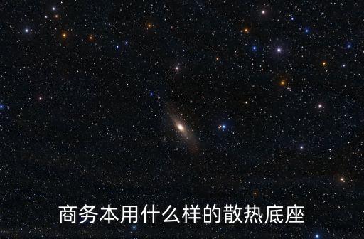 商務(wù)本用什么樣的散熱底座