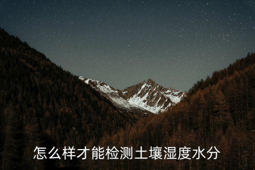 怎么樣才能檢測(cè)土壤濕度水分