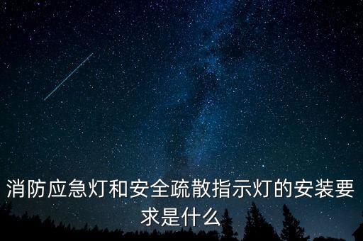 消防應(yīng)急燈和安全疏散指示燈的安裝要求是什么