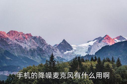 手機(jī)的降噪麥克風(fēng)有什么用啊