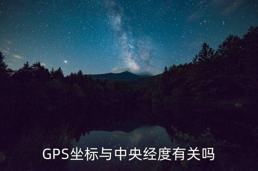 GPS坐標與中央經(jīng)度有關嗎