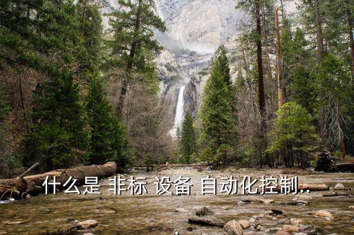 什么是 非標(biāo) 設(shè)備 自動化控制...
