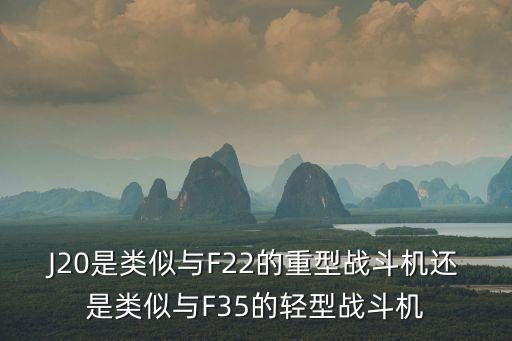 J20是類似與F22的重型戰(zhàn)斗機(jī)還是類似與F35的輕型戰(zhàn)斗機(jī)