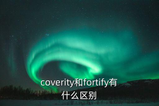 coverity和fortify有什么區(qū)別