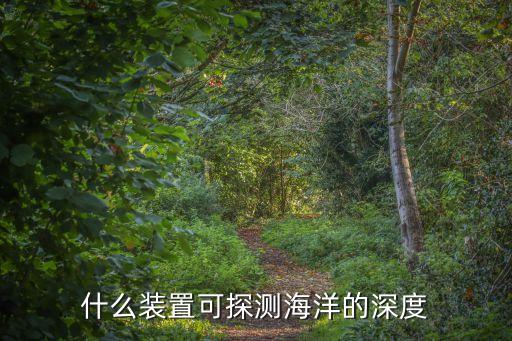 深海探測(cè)，什么裝置可探測(cè)海洋的深度