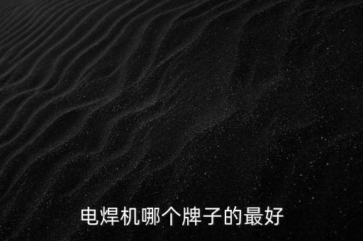 電焊機(jī)哪個牌子的最好