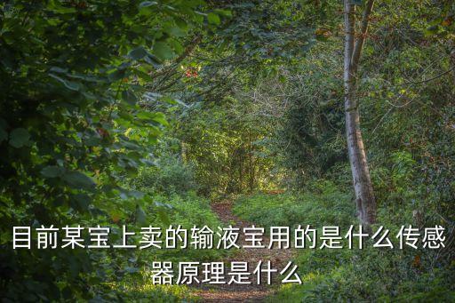 目前某寶上賣的輸液寶用的是什么傳感器原理是什么