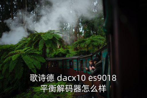 歌詩(shī)德 dacx10 es9018平衡解碼器怎么樣