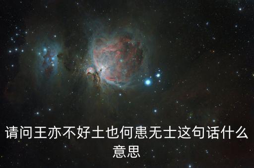 請問王亦不好土也何患無士這句話什么意思