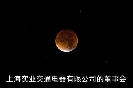 上海實業(yè)交通電器有限公司的董事會