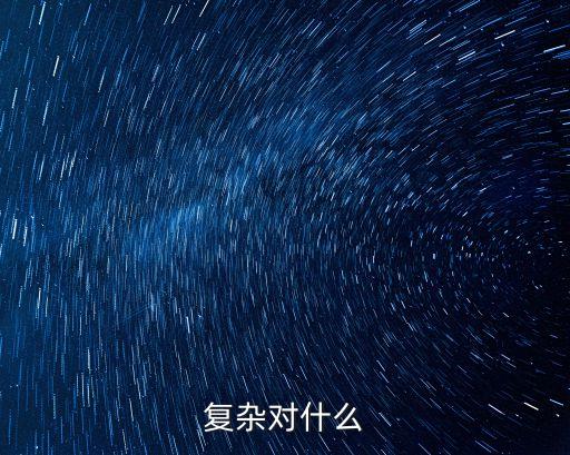 復(fù)雜對(duì)什么