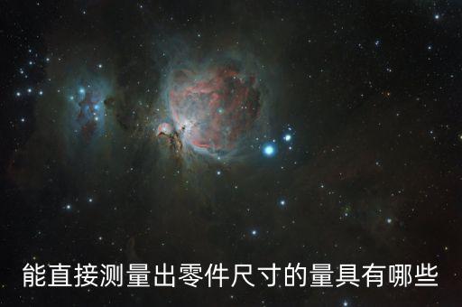 能直接測量出零件尺寸的量具有哪些