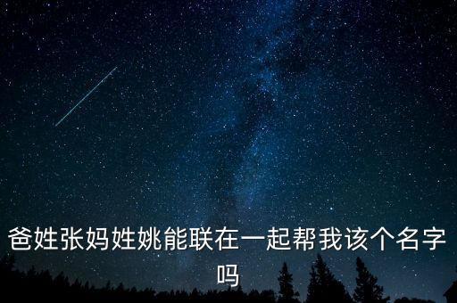 爸姓張媽姓姚能聯(lián)在一起幫我該個(gè)名字嗎