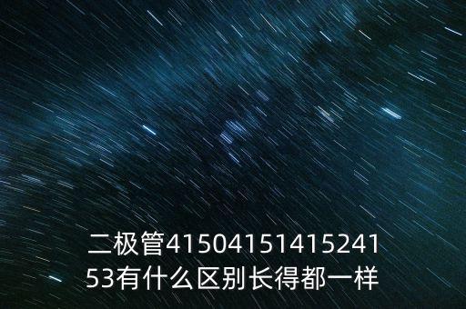 二極管4150415141524153有什么區(qū)別長得都一樣