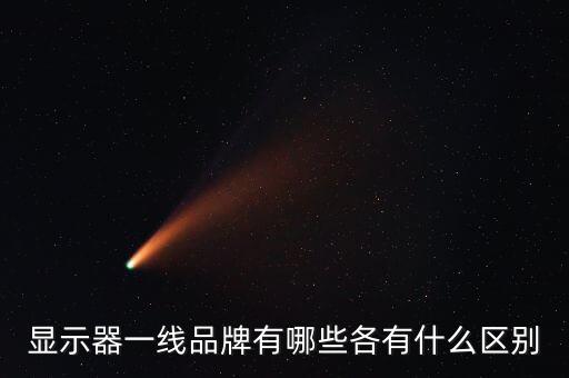 顯示器一線品牌有哪些各有什么區(qū)別