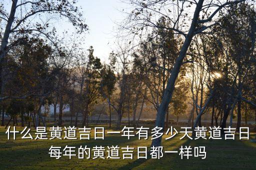 什么是黃道吉日一年有多少天黃道吉日每年的黃道吉日都一樣嗎