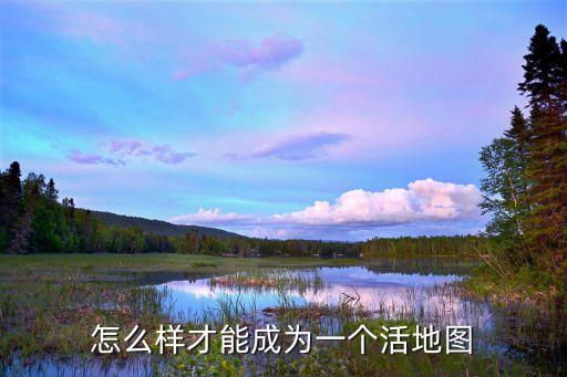 怎么樣才能成為一個活地圖