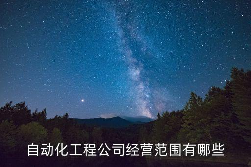 自動化工程公司經(jīng)營范圍有哪些