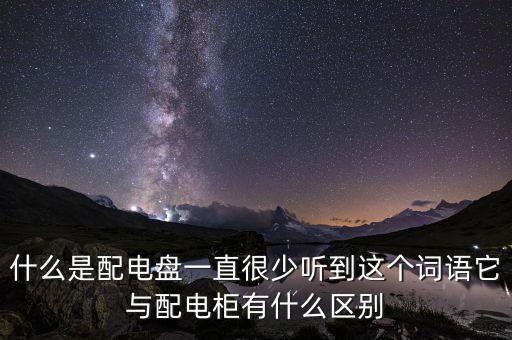 什么是配電盤(pán)一直很少聽(tīng)到這個(gè)詞語(yǔ)它與配電柜有什么區(qū)別