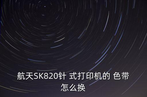 航天SK820針 式打印機(jī)的 色帶怎么換