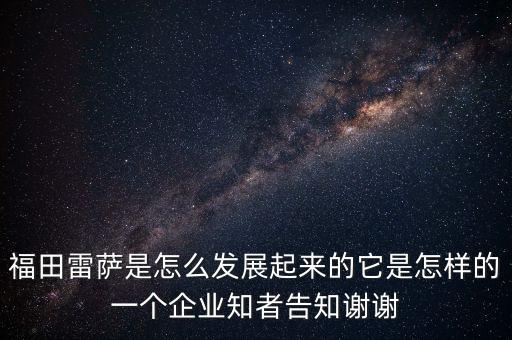 福田雷薩是怎么發(fā)展起來的它是怎樣的一個(gè)企業(yè)知者告知謝謝