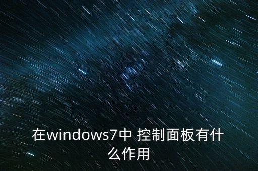 在windows7中 控制面板有什么作用