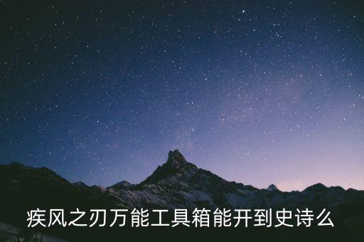 疾風(fēng)之刃萬能工具箱能開到史詩么
