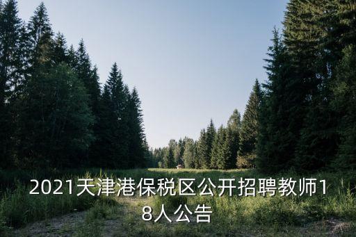 2021天津港保稅區(qū)公開招聘教師18人公告