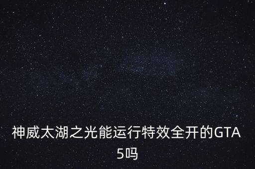神威太湖之光能運(yùn)行特效全開的GTA5嗎