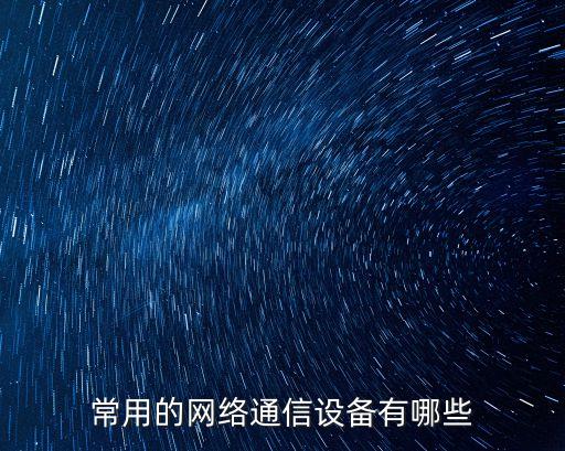 常用的網(wǎng)絡(luò)通信設(shè)備有哪些