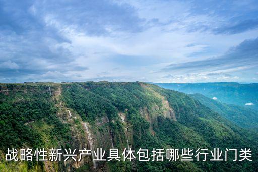戰(zhàn)略性新興產(chǎn)業(yè)分類，三大戰(zhàn)略性新興產(chǎn)業(yè)包括哪些產(chǎn)業(yè)