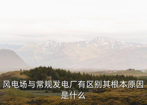 風(fēng)電場與常規(guī)發(fā)電廠有區(qū)別其根本原因是什么