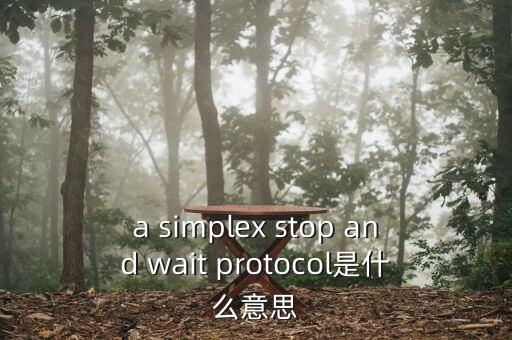 a simplex stop and wait protocol是什么意思
