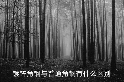 鍍鋅角鋼與普通角鋼有什么區(qū)別