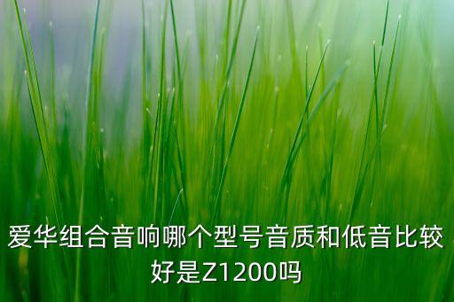 愛華組合音響哪個型號音質(zhì)和低音比較好是Z1200嗎