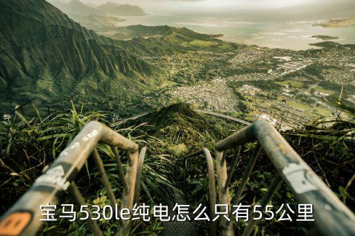 寶馬530le，寶馬530le純電怎么只有55公里