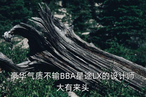 豪華氣質(zhì)不輸BBA星途LX的設(shè)計(jì)師大有來(lái)頭