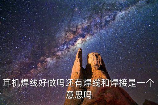 耳機焊線好做嗎還有焊線和焊接是一個意思嗎