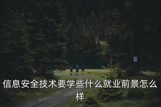 信息安全技術(shù)要學(xué)些什么就業(yè)前景怎么樣
