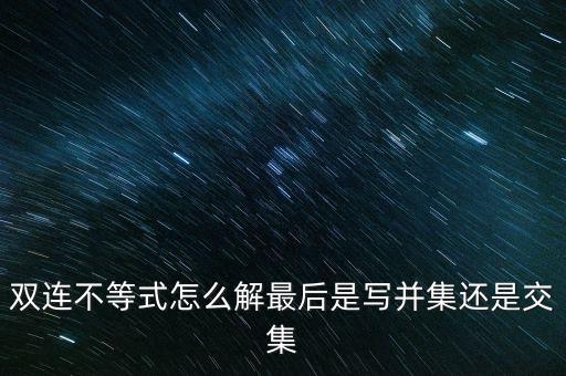 雙連不等式怎么解最后是寫并集還是交集