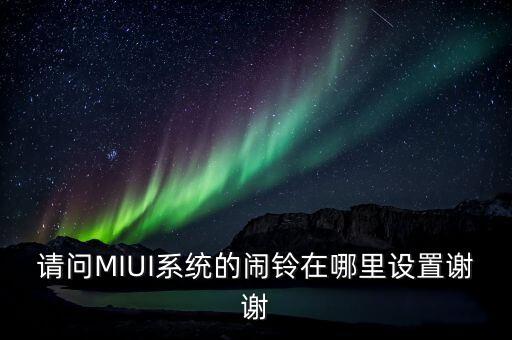請問MIUI系統(tǒng)的鬧鈴在哪里設(shè)置謝謝