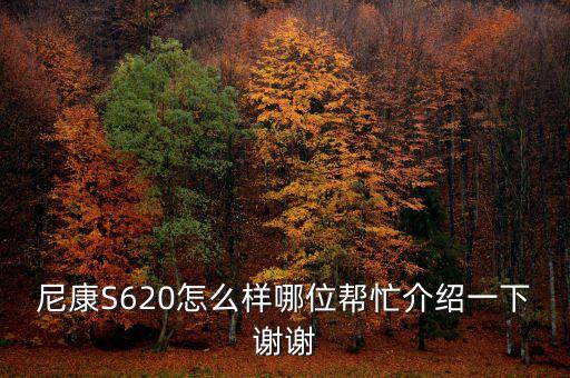 尼康S620怎么樣哪位幫忙介紹一下謝謝