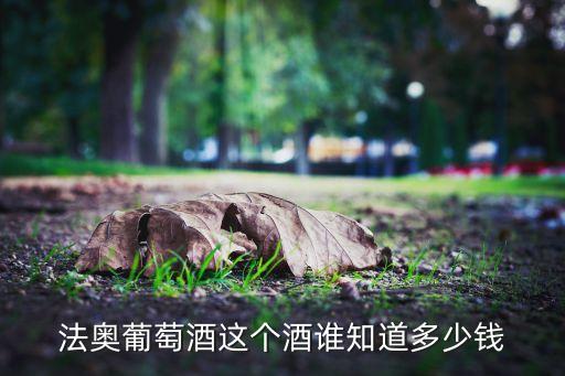 法奧，法奧葡萄酒這個(gè)酒誰(shuí)知道多少錢(qián)