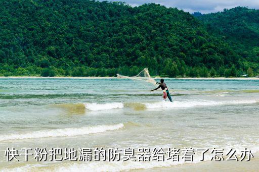 快干粉把地漏的防臭器給堵著了怎么辦