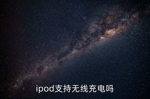 ipod支持無(wú)線(xiàn)充電嗎