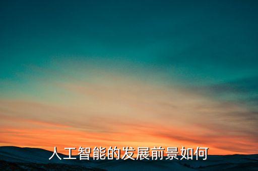 人工智能的發(fā)展前景如何