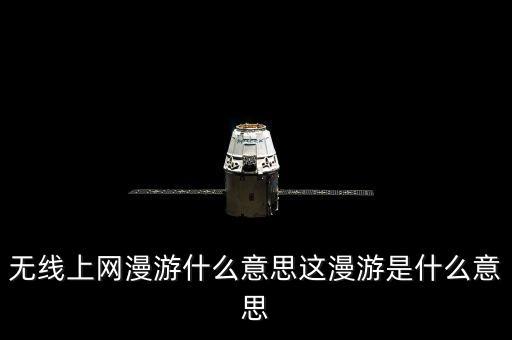 無(wú)線上網(wǎng)漫游什么意思這漫游是什么意思