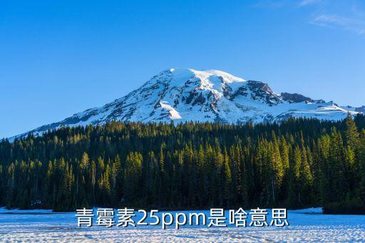 青霉素25ppm是啥意思