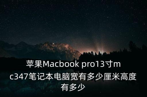 蘋果Macbook pro13寸mc347筆記本電腦寬有多少厘米高度有多少