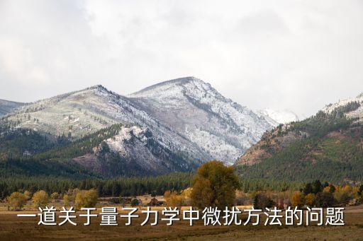 一道關(guān)于量子力學(xué)中微擾方法的問(wèn)題